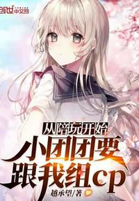 從陪玩開(kāi)始：小團(tuán)團(tuán)要跟我組cp