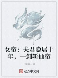 女帝：夫君隱居十年，一劍斬仙帝